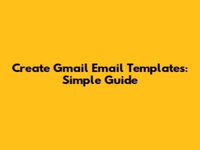 Create Gmail Email Templates: Simple Guide