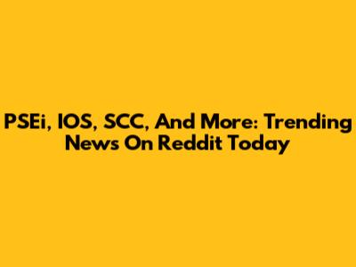 PSEi, IOS, SCC, And More: Trending News On Reddit Today