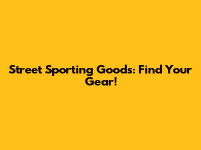 Street Sporting Goods: Find Your Gear!