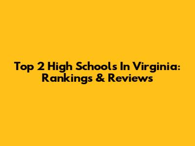 Top 2 High Schools In Virginia: Rankings & Reviews
